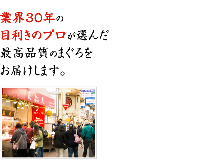業界30年の
目利きのプロが選んだ
最高品質のまぐろを
お届けします。