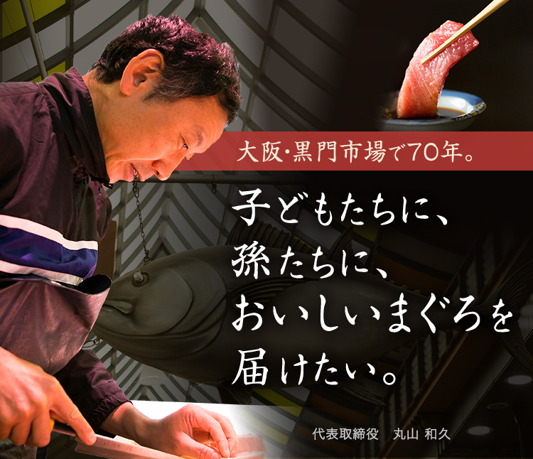 子どもたちに、
孫たちに、
おいしいまぐろを
届けたい。